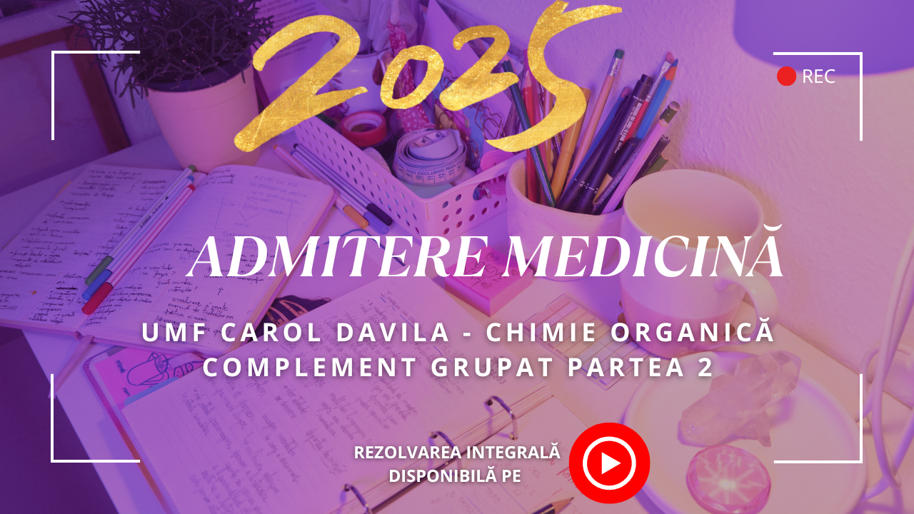 Admitere Medicină 2025 Umf Carol Davila: Rezolvare subiect chimie organică complement grupat partea 2